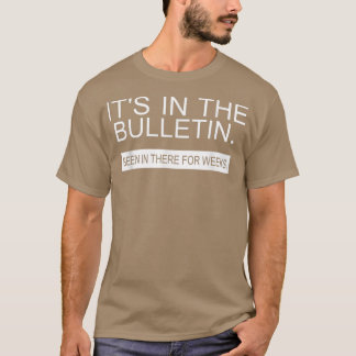 Its In The Bulletin Been In There For Weeks  T-Shirt