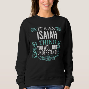 It's Isaiah Thing You Wouldn't Understand Funny Me Sweatshirt