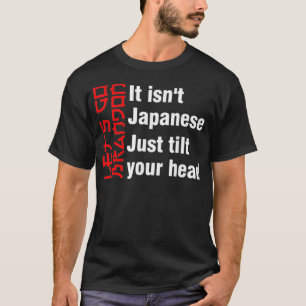 It's isn't japanese just tilt your head  T-Shirt
