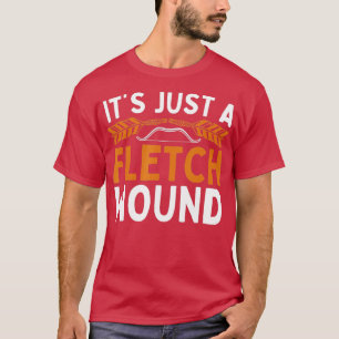 Its Just A Fletch Wound For Archery Lover  T-Shirt