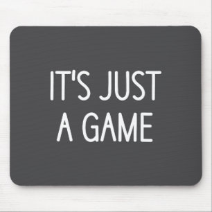 It's Just A Game, Funny, Jokes, Sarcastic Sayings Mouse Pad