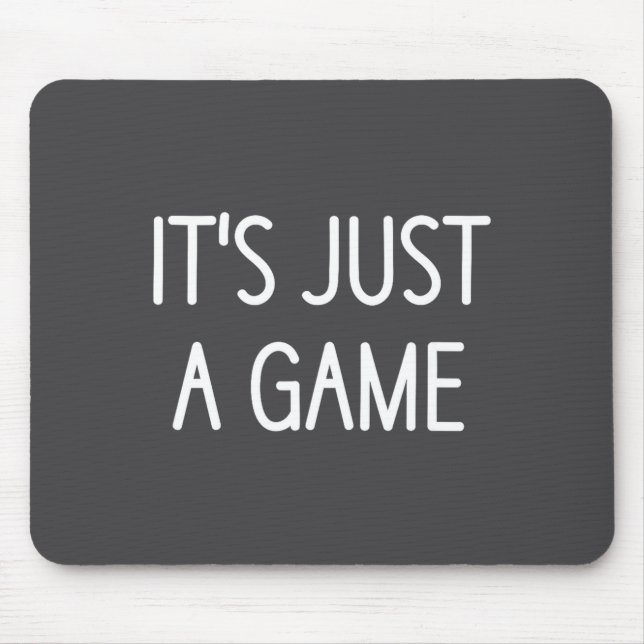 It's Just A Game, Funny, Jokes, Sarcastic Sayings  Mouse Pad (Front)