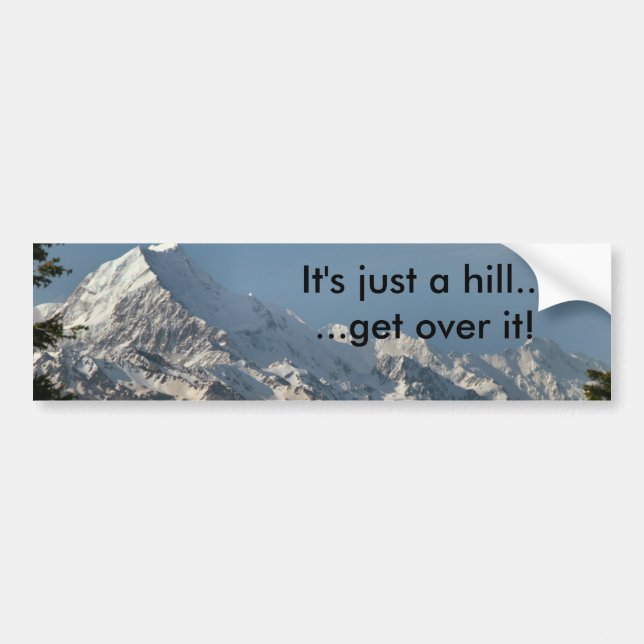 It's just a hill...  ...get over it! bumper sticker (Front)