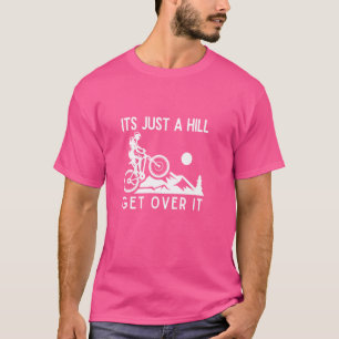 Its Just a Hill Get Over it Cycling Biking MTB T-Shirt