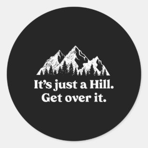 It's Just A Hill Get Over It Mountain Biking Trail Classic Round Sticker