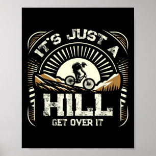 It's Just A Hill Get Over On It Cyclist Mtb Mounta Poster