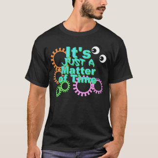 It's Just a Matter of Time Colourful Sayings Quote T-Shirt