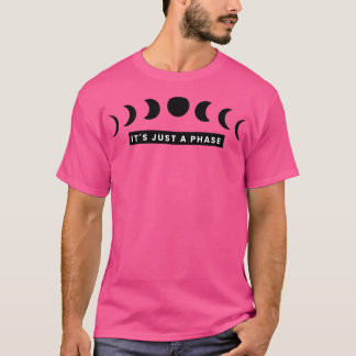 Its Just a Phase 1 T-Shirt