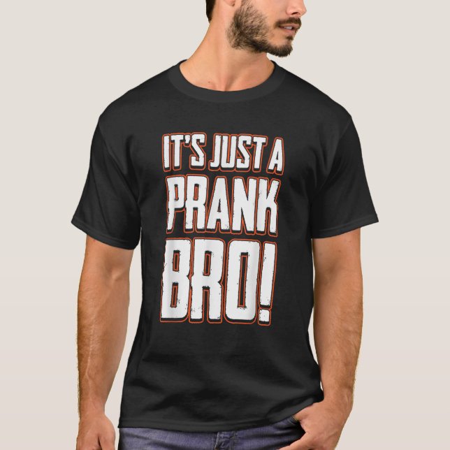 Its Just A Prank Bro Funny Prankster Gag Joke Cool T-Shirt (Front)