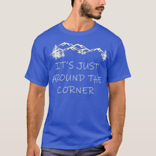 Its Just Around the Corner hiking climbing T-Shirt
