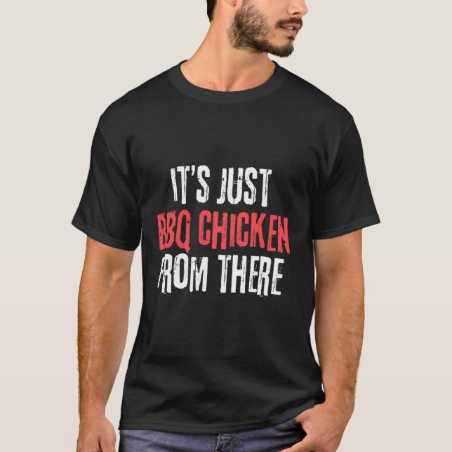 It's Just Barbecue Chicken From There Meme  T-Shirt (Front)