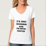 IT'S JUST DECEMBER AND I'M SUPER EXCITED T-Shirt<br><div class="desc">IT'S JUST DECEMBER AND I'M SUPER EXCITED</div>