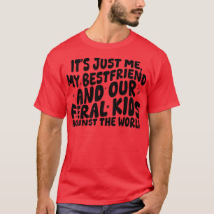 its just me my bestfriend and our feral kids again T-Shirt