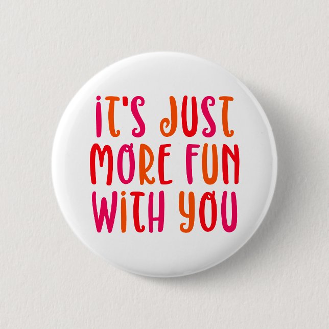 It's Just More Fun With You. 6 Cm Round Badge (Front)
