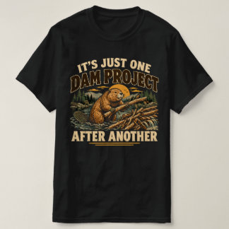 It's Just One Dam Project After Another Funny T-Shirt