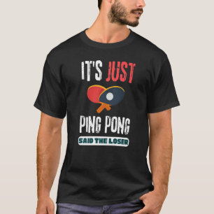 It's Just Ping Pong Said The Loser Table Tennis T-Shirt