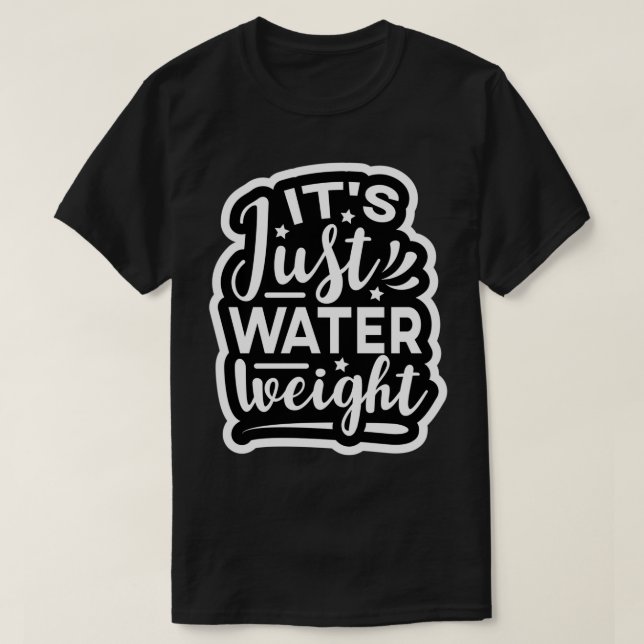 Its just water weight 2 T-Shirt (Design Front)