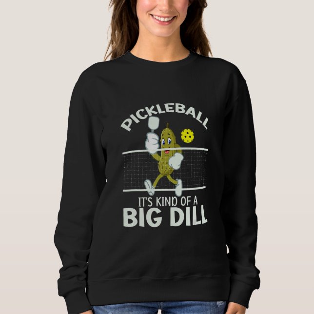 It's Kind Of A Big Dill   Pickleball Paddleball Sweatshirt (Front)