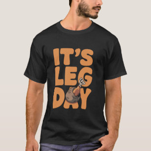 Its leg Day Funny Turkey Thanksgiving for Leg Day T-Shirt