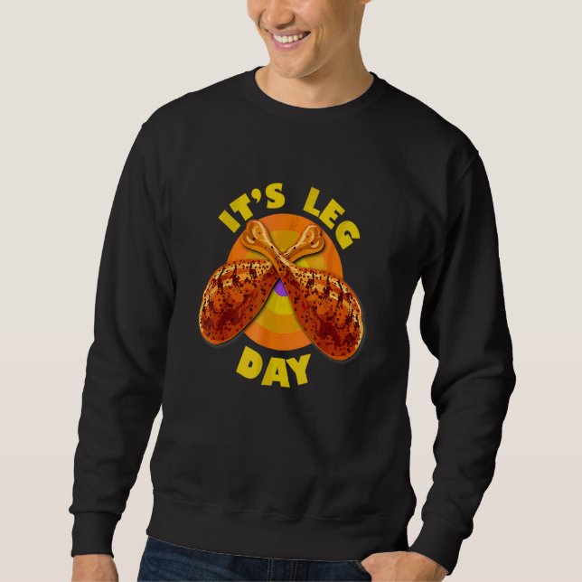 Its Leg Day  Turkey Thanksgiving 1 Sweatshirt (Front)