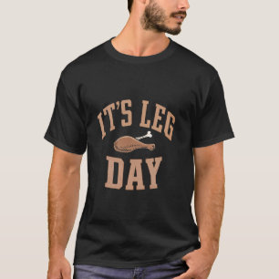 Its Leg Day Turkey Thanksgiving Dinner Food Holida T-Shirt