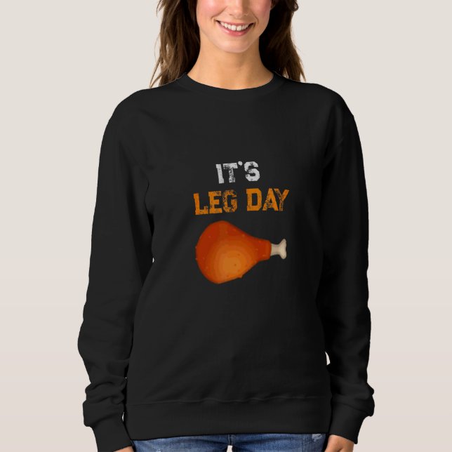 It's Leg Day  Workout Turkey Thanksgiving Sweatshirt (Front)