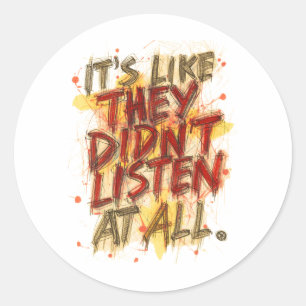 Its Like They Didn't Listen At All Classic Round Sticker