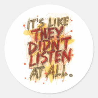 Its Like They Didn't Listen At All Classic Round Sticker
