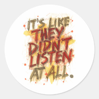 Its Like They Didn't Listen At All Classic Round Sticker