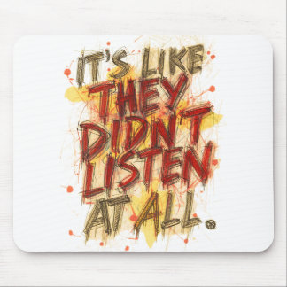 Its Like They Didn't Listen At All Mouse Pad