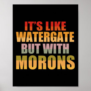It's Like Watergate But With Morons Funny Donald T Poster
