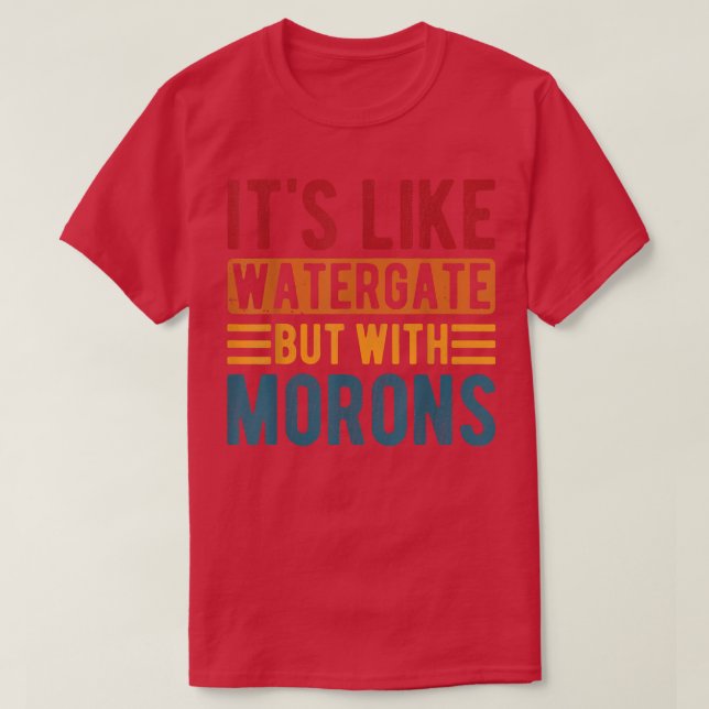 It's Like Watergate But With Morons , funny  T-Shirt (Design Front)