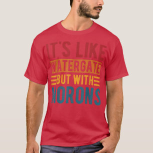 It's Like Watergate But With Morons , funny T-Shirt