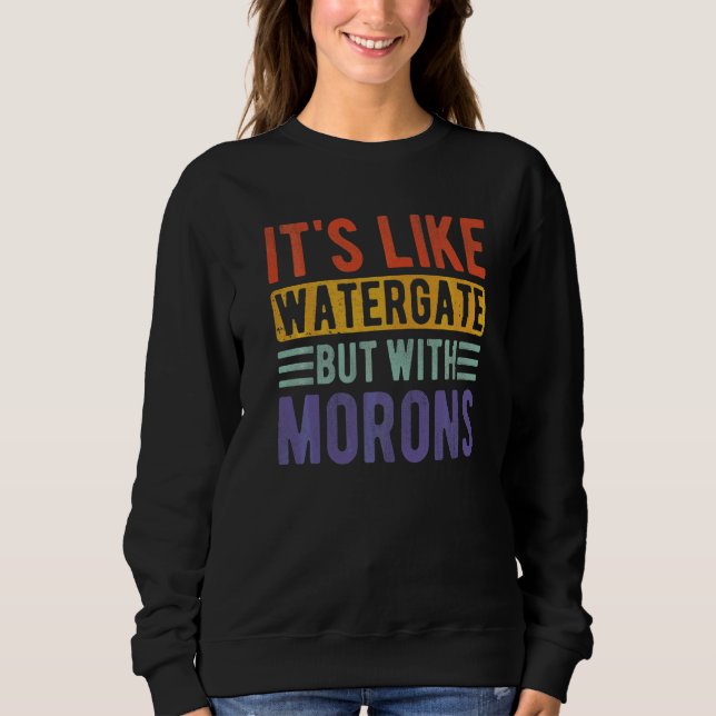 It's Like Watergate But With Morons, Sweatshirt (Front)