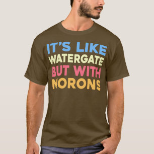 Its like Watergate but with Morons T-Shirt