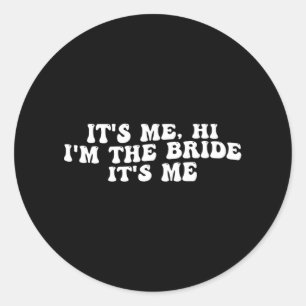 Its Me Hi I'm The Bride Its Me Funny Bride To Be W Classic Round Sticker
