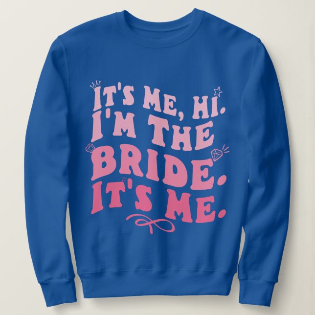 It's Me Hi I'm The Bride It's Me Funny Quote bride Sweatshirt (Design Front)