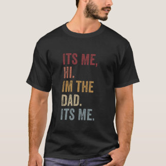 Its Me Hi Im The Dad Its Me Fathers Day Funny Fath T-Shirt