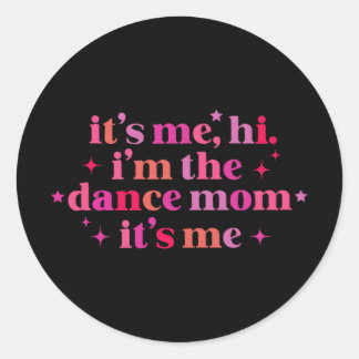 It's Me Hi I'm The Dance Mum It's Me Fun Mothers D Classic Round Sticker