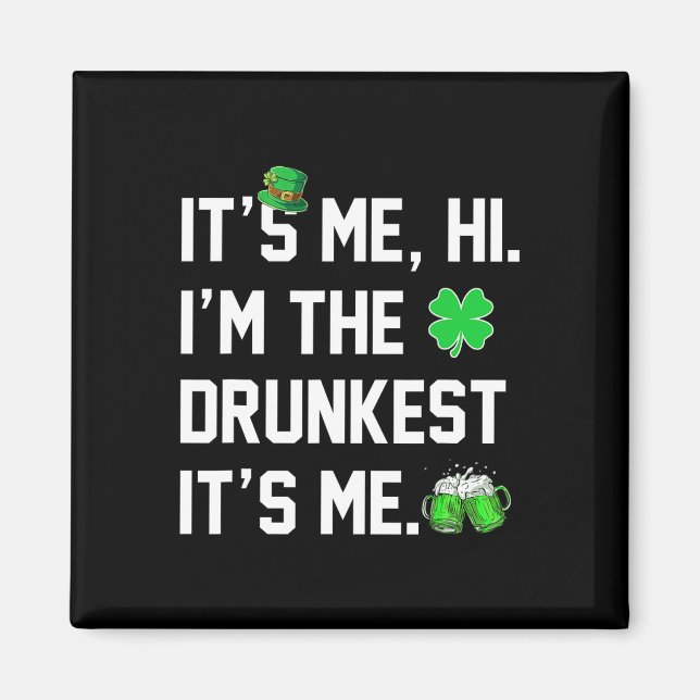 Its Me Hi I'm The Drunkest Its Me Funny St Patrick Magnet (Front)