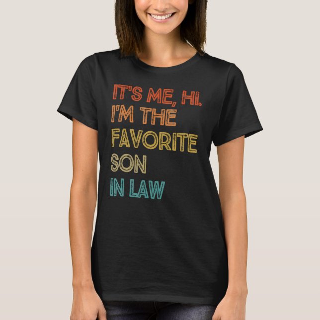 It's Me Hi I'm The Favorite Son In Law Funny Famil T-Shirt (Front)