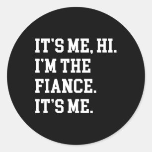 It's Me Hi I'm The Fiance Its Me Boyfriend Fiance  Classic Round Sticker