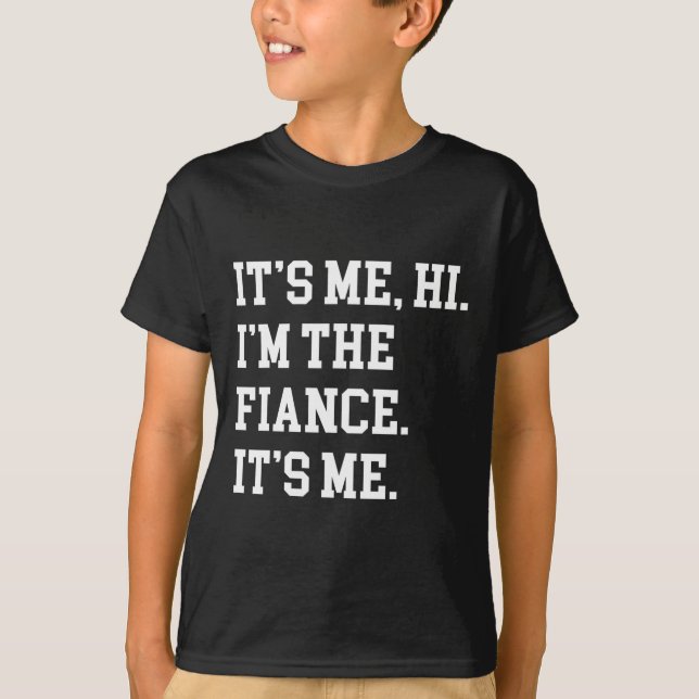 It's Me Hi I'm The Fiance Its Me Boyfriend Fiance  T-Shirt (Front)