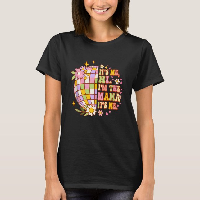 Its Me Hi Im The Mama It’s Me Retro Disco Mothers  T-Shirt (Front)