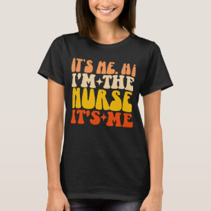 It's Me Hi I'm The Nurse Its Me Groovy Funny Nurse T-Shirt