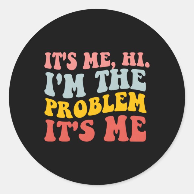 It'S Me Hi I'M The Problem Classic Round Sticker (Front)
