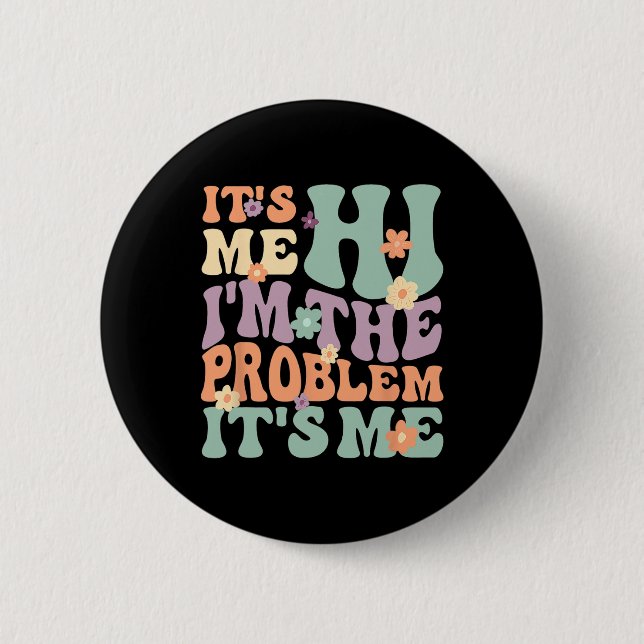 Its Me Hi I'm The Problem Its Me 1 6 Cm Round Badge (Front)