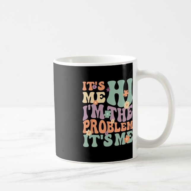 Its Me Hi I'm The Problem Its Me 1 Coffee Mug (Right)