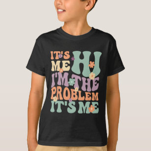 Its Me Hi I'm The Problem Its Me 1 T-Shirt