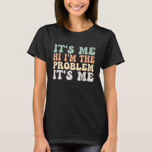 Its Me Hi I'm the Problem Its Me 1 T-Shirt